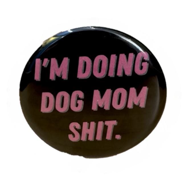 I'm Doing Dog Mom Shit Button